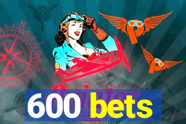 600 bets